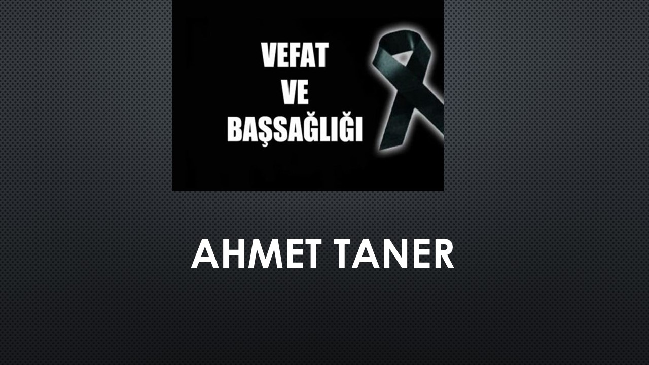 Ahmet Taner vefat etti