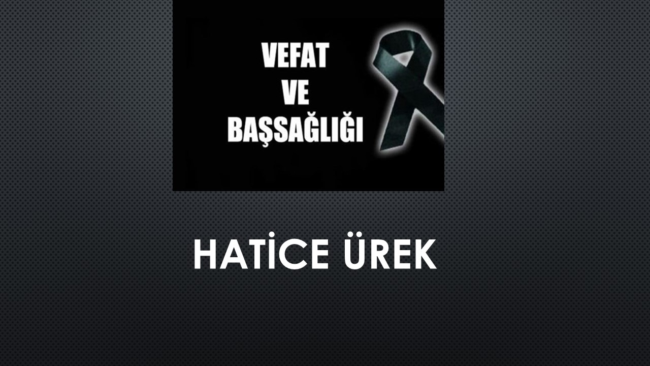 Hatice Ürek vefat etti