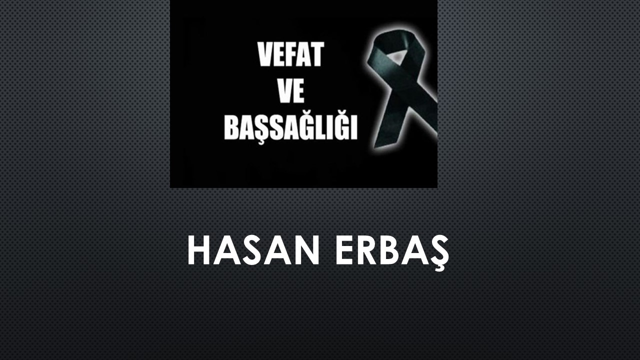 Hasan Erbaş vefat etti