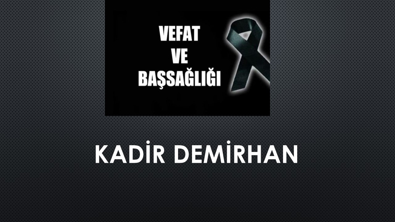 Kadir Demirhan vefat etti