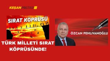 TÜRK MİLLETİ SIRAT KÖPRÜSÜNDE!