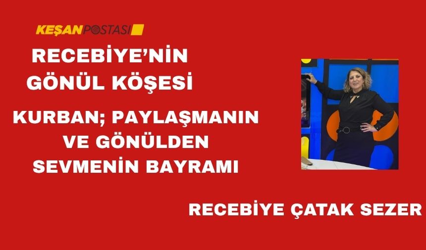 KURBAN; PAYLAŞMANIN VE GÖNÜLDEN SEVMENİN BAYRAMI