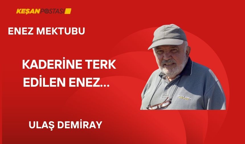 KADERİNE TERK EDİLEN ENEZ…