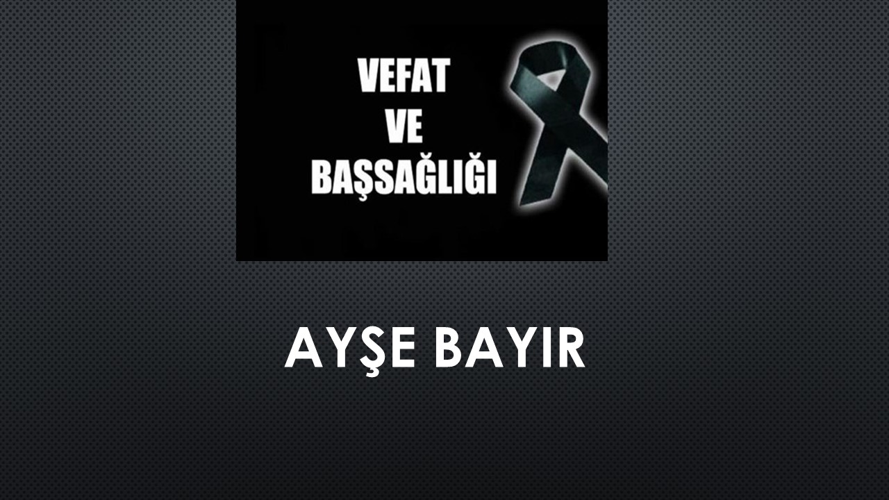 Ayşe Bayır vefat etti