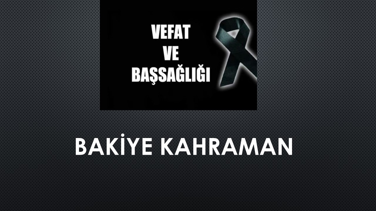 Bakiye Kahraman vefat etti