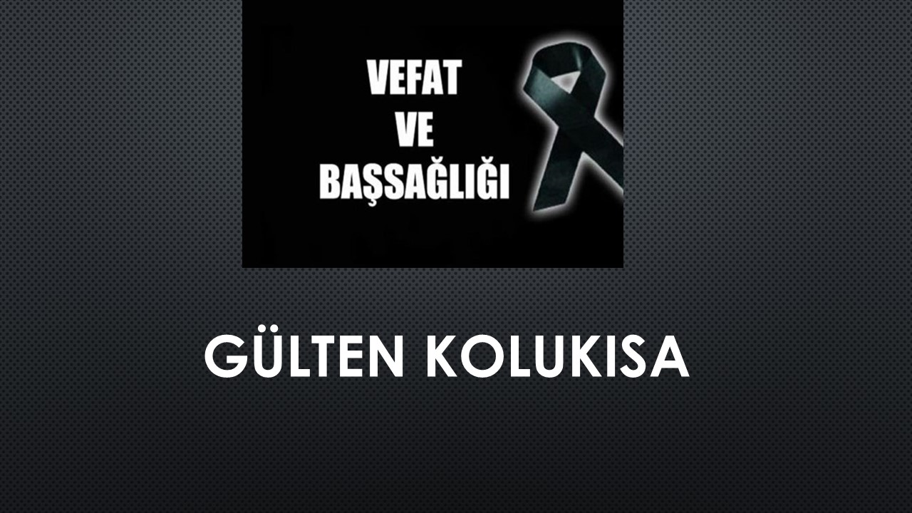 Gülten Kolukısa vefat etti
