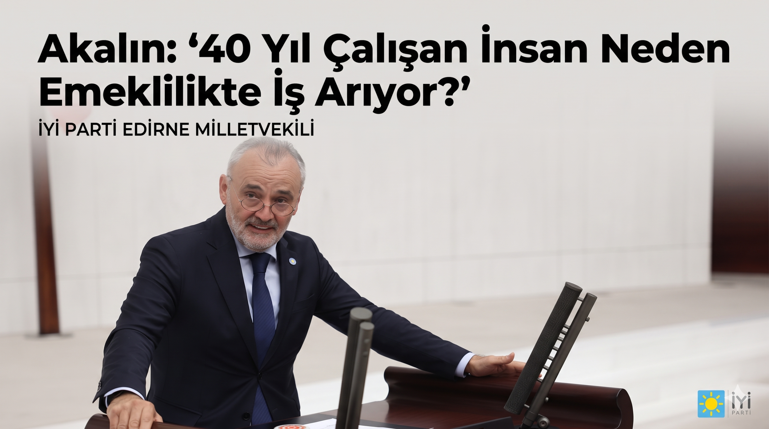Akalın: “40 yıl çalışan insan neden emeklilikte iş arıyor?”