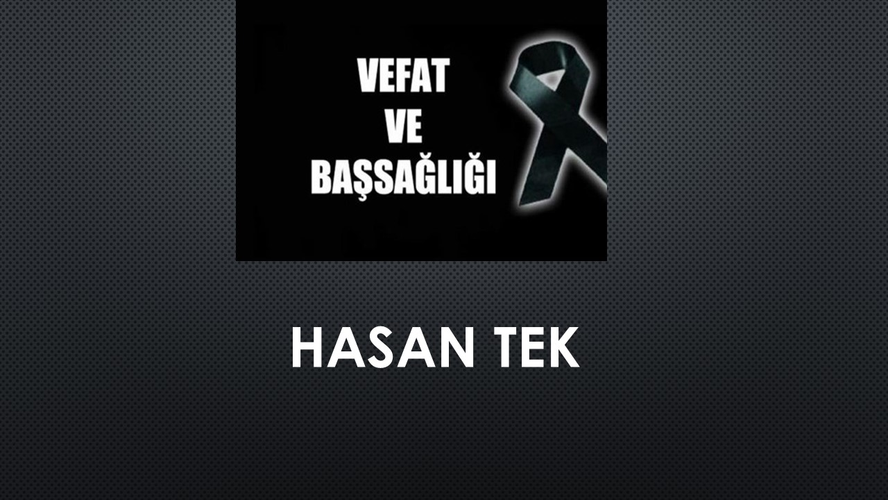 Hasan Tek vefat etti