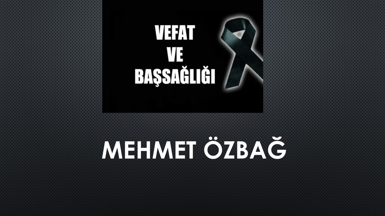 Mehmet Özbağ vefat etti