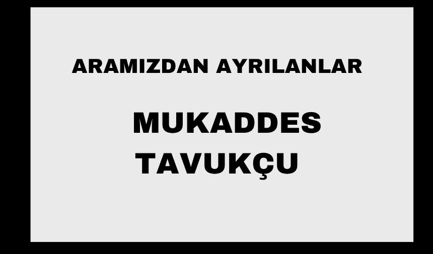 Mukaddes Tavukçu vefat etti