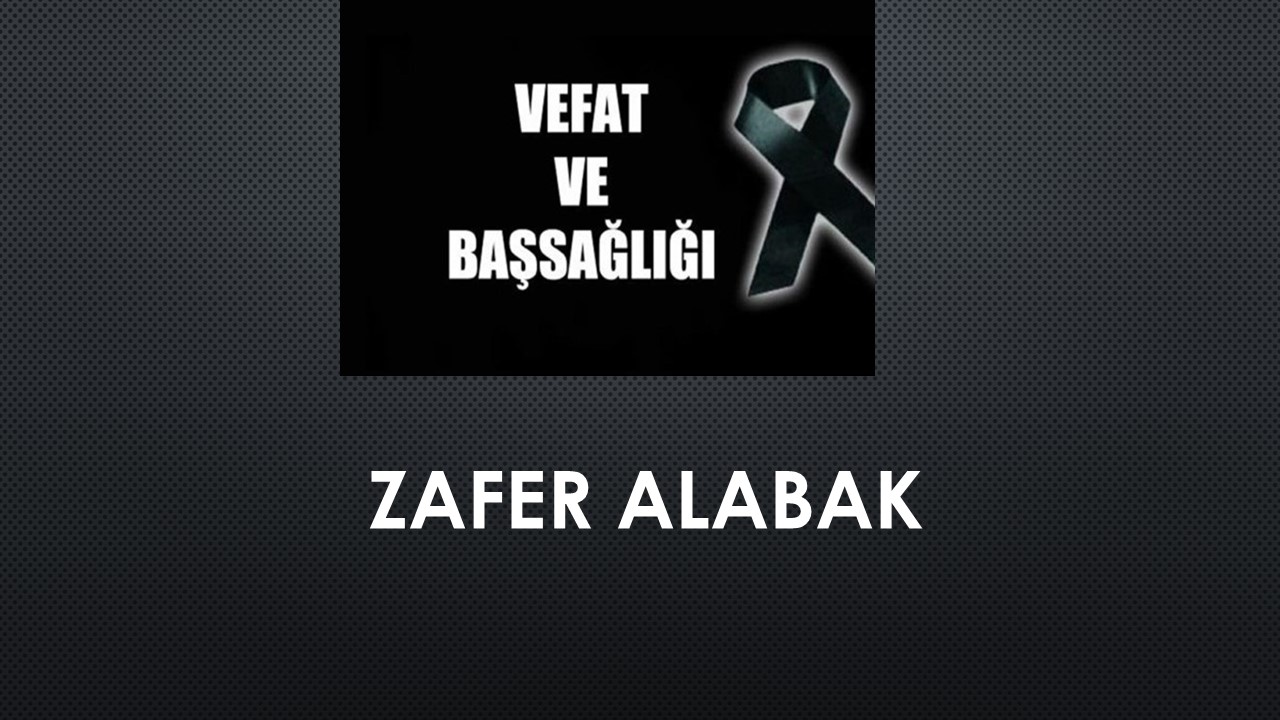 Zafer Alabak vefat etti