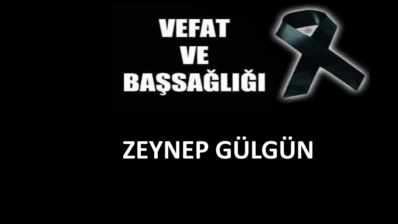 Zeynep Gülgün vefat etti