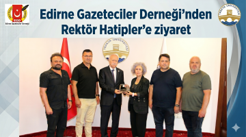 Edirne Gazeteciler Derneği’nden Rektör Hatipler’e ziyaret