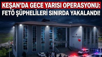 Keşan’da gece yarısı operasyonu