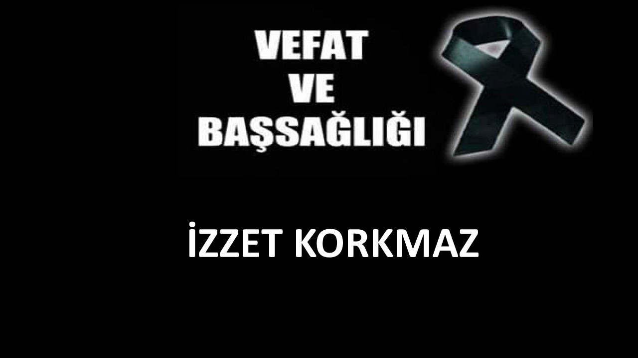 İzzet Korkmaz vefat etti