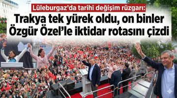 Trakya tek yürek oldu, Özgür Özel’le iktidar rotasını çizdi