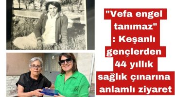 Keşanlı gençlerden 44 yıllık sağlık çınarına anlamlı ziyaret