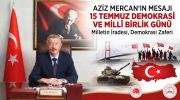 Aziz Mercan’ın 15 Temmuz Demokrasi ve Birlik Günü mesajı