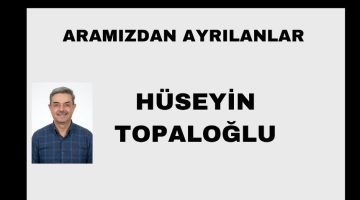 Hüseyin Topaloğlu vefat etti