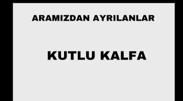 Kutlu Kalfa vefat etti