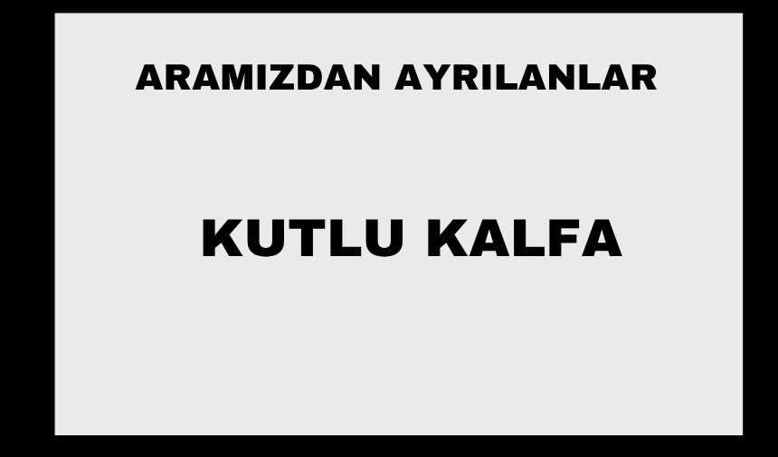 Kutlu Kalfa vefat etti