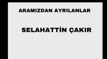 Selahattin Çakır vefat etti