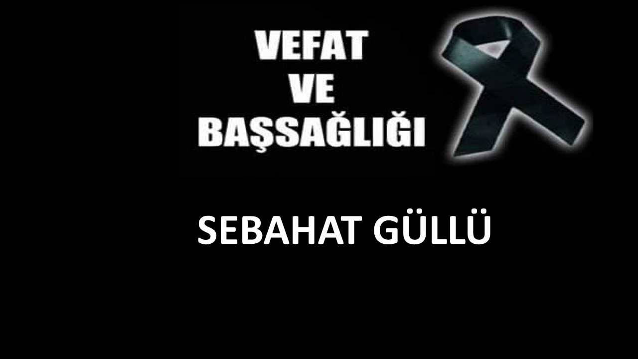 Sebahat Güllü vefat etti