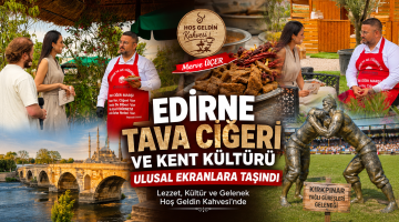 Edirne Tava Ciğeri ve Kent Kültürü ulusal ekranlara taşındı