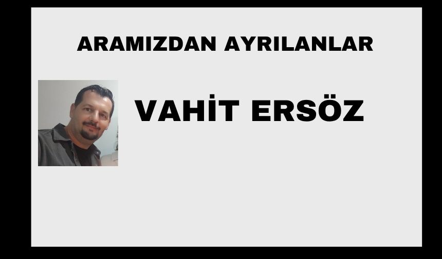 Vahit Ersöz vefat etti