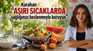 Karahan “Aşırı sıcaklarda sağlığınızı beslenmeyle koruyun”