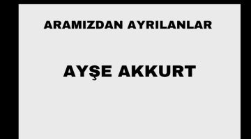 Ayşe Akkurt vefat etti