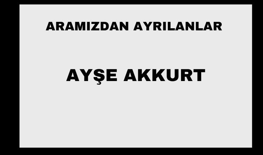 Ayşe Akkurt vefat etti