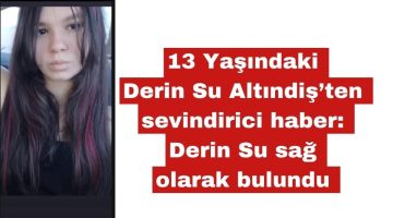 13 yaşındaki Derin Su Altındiş sağ olarak bulundu