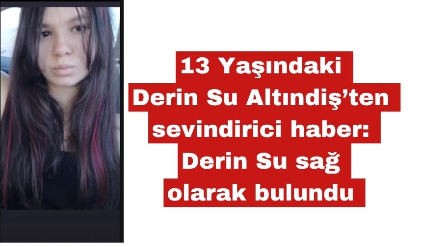 13 yaşındaki Derin Su Altındiş sağ olarak bulundu