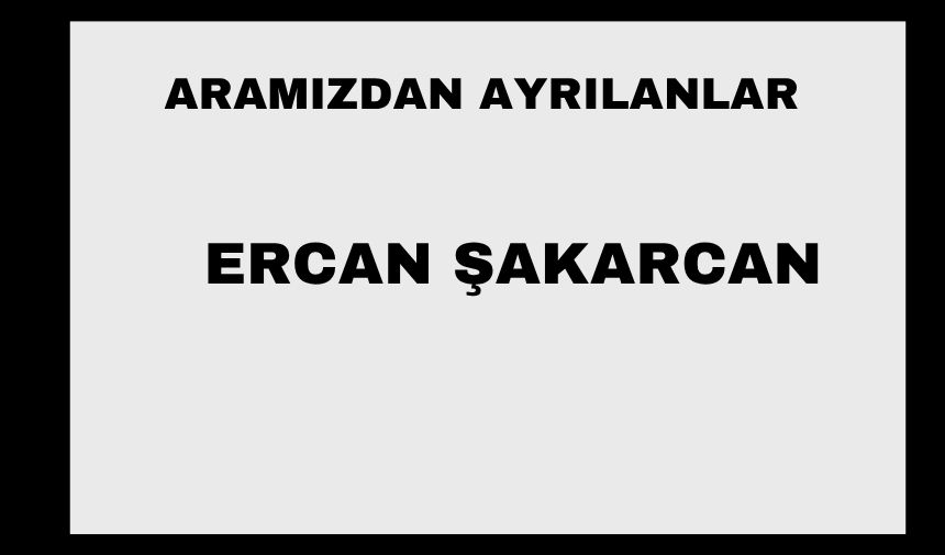 Ercan Şakarcan vefat etti
