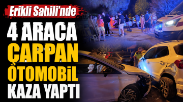 Erikli Sahili’nde 4 araca çarpan otomobil kazaya neden oldu