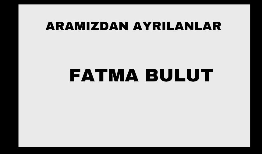 Fatma Bulut vefat etti