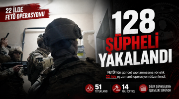 22 ilde FETÖ operasyonu: 128 şüpheli yakalandı