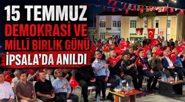 15 Temmuz Demokrasi ve Millî Birlik Günü İpsala’da anıldı