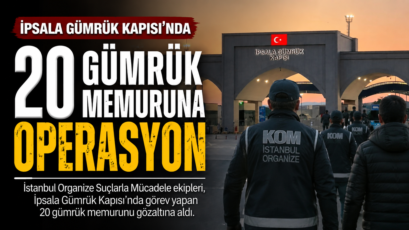 İpsala Gümrük Kapısı’nda 20 Gümrük Memuruna operasyon