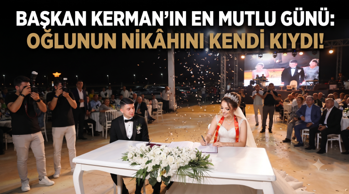 Başkan Kerman oğlunun nikâhını kendi kıydı!