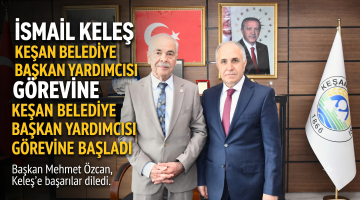 İsmail Keleş, Keşan Belediye Başkan Yardımcılığı görevine getirildi