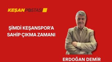 ŞİMDİ KEŞANSPOR’A SAHİP ÇIKMA ZAMANI