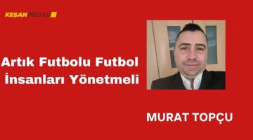 Artık Futbolu Futbol İnsanları Yönetmeli