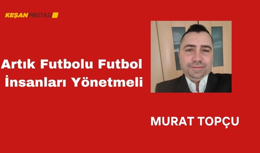Artık Futbolu Futbol İnsanları Yönetmeli