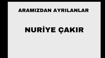 Nuriye Çakır vefat etti
