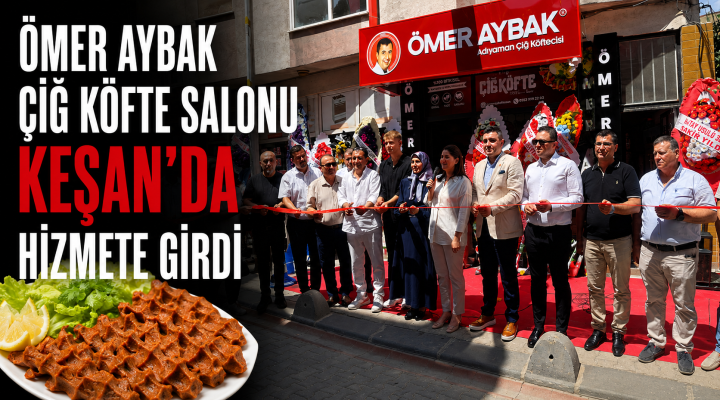 Ömer Aybak Çiğ Köfte Salonu Keşan’da hizmete girdi