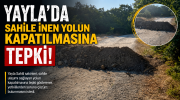 Yayla’da sahile inen yolun kapatılmasına tepki