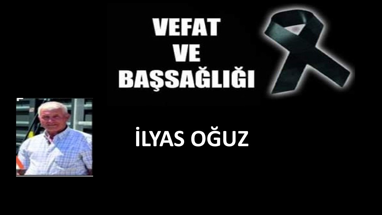 İlyas Oğuz vefat etti