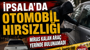 İpsala’da Miras kalan araç yerinde bulunamadı